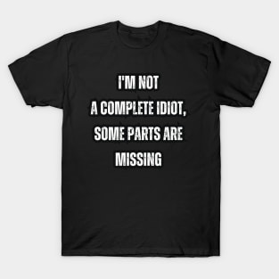 I'm not a complete idiot, some parts are missing T-Shirt